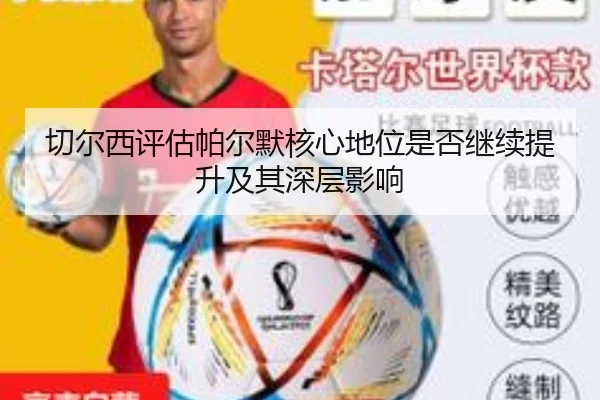 切尔西评估帕尔默核心地位是否继续提升及其深层影响
